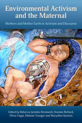 Környezetvédelmi aktivizmus és az anyaság: Anyák és Földanya az aktivizmusban és a diskurzusban - Environmental Activism and the Maternal: Mothers and Mother Earth in Activism and Discourse