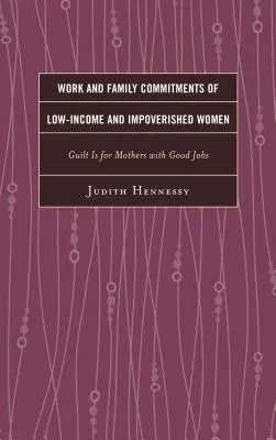 Az alacsony jövedelmű és elszegényedett nők munkahelyi és családi kötelezettségei: A bűntudat a jó állású anyáknak szól - Work and Family Commitments of Low-Income and Impoverished Women: Guilt Is for Mothers with Good Jobs