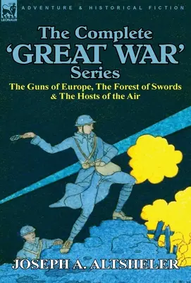 A teljes „Nagy Háború” sorozat: Európa ágyúi, a kardok erdeje & a levegő seregei - The Complete 'Great War' Series: The Guns of Europe, the Forest of Swords & the Hosts of the Air