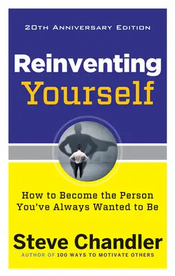 Újra feltalálni magad, 20. évfordulós kiadás: Hogyan válj azzá a személyiséggé, aki mindig is lenni akartál? - Reinventing Yourself, 20th Anniversary Edition: How to Become the Person You've Always Wanted to Be