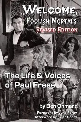 Welcome, Foolish Mortals the Life and Voices of Paul Frees (Felújított kiadás) - Welcome, Foolish Mortals the Life and Voices of Paul Frees (Revised Edition)