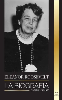 Eleanor Roosevelt: Az életrajz - Ismerje meg az amerikai életet élőben; Franklin D. Roosevelt felesége és First Ladyje - Eleanor Roosevelt: La Biografa - Aprende la vida americana viviendo; Esposa de Franklin D. Roosevelt y Primera Dama