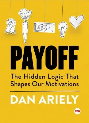 Payoff: A rejtett logika, amely motivációinkat formálja - Payoff: The Hidden Logic That Shapes Our Motivations