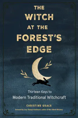 A boszorkány az erdőszélen: Tizenhárom kulcs a modern hagyományos boszorkánysághoz - The Witch at the Forest's Edge: Thirteen Keys to Modern Traditional Witchcraft