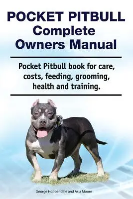 Pocket Pitbull Teljes tulajdonosi kézikönyv. Pocket Pitbull könyv gondozás, költségek, etetés, ápolás, egészség és képzés. - Pocket Pitbull Complete Owners Manual. Pocket Pitbull Book for Care, Costs, Feeding, Grooming, Health and Training.