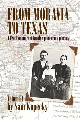 Morvaországtól Texasig: Egy cseh bevándorló család úttörő útja” (1. kötet) - From Moravia to Texas: A Czech Immigrant Family's Pioneering Journey' (Vol 1)