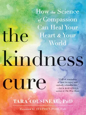 A kedvesség gyógymódja: Hogyan gyógyíthatja meg az együttérzés tudománya a szívedet és a világodat? - The Kindness Cure: How the Science of Compassion Can Heal Your Heart and Your World