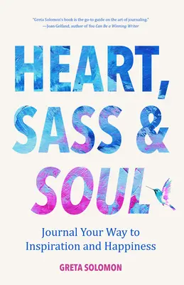 Szív, Sass és Lélek: Naplózva az inspirációhoz és a boldogsághoz (Terápia a szabad írás technikáján keresztül) - Heart, Sass & Soul: Journal Your Way to Inspiration and Happiness (Therapy Via the Free Writing Technique)