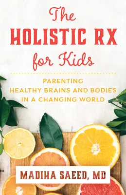 A holisztikus RX gyerekeknek: Egészséges agy és test nevelése változó világunkban - The Holistic RX for Kids: Parenting Healthy Brains and Bodies in a Changing World