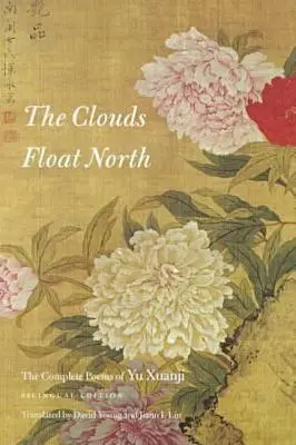 A felhők észak felé úsznak: Yu Xuanji összes verse - The Clouds Float North: The Complete Poems of Yu Xuanji