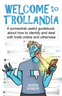 Üdvözöljük Trollandiában: A trollok azonosításáról és kezeléséről online és más módon - Welcome to Trollandia: A somewhat useful guidebook about how to identify and deal with trolls online and otherwise