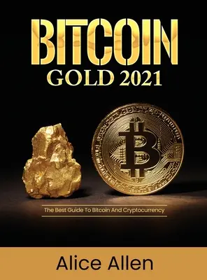 Bitcoin arany 2021: A legjobb útmutató a Bitcoin és a kriptopénzek kereskedelméhez - Bitcoin Gold 2021: The Best Guide To Bitcoin And Cryptocurrency