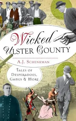 Wicked Ulster County: Mesék kétségbeesettekről, bandákról és még sok másról - Wicked Ulster County: Tales of Desperadoes, Gangs and More