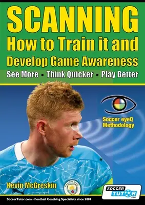 SCANNING - Hogyan eddzük és fejlesszük a játéktudatosságot: Többet látni, gyorsabban gondolkodni, jobban játszani - SCANNING - How to Train it and Develop Game Awareness: See More, Think Quicker, Play better