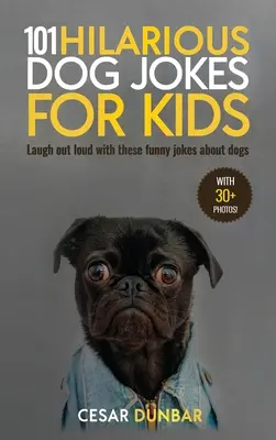 101 fergeteges kutyás vicc gyerekeknek: Nevess hangosan ezekkel a vicces viccekkel a kutyákról (30+ KÉPEKKEL)! - 101 Hilarious Dog Jokes For Kids: Laugh Out Loud With These Funny Jokes About Dogs (WITH 30+ PICTURES)!