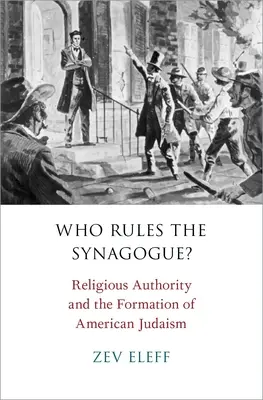 Who Rules the Synagogue?: Vallási tekintély és az amerikai zsidóság kialakulása - Who Rules the Synagogue?: Religious Authority and the Formation of American Judaism