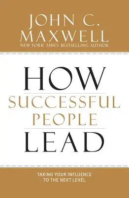 Hogyan vezetnek a sikeres emberek: A befolyásodat a következő szintre emelni - How Successful People Lead: Taking Your Influence to the Next Level