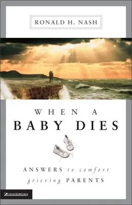 Amikor egy baba meghal: Válaszok a gyászoló szülők vigasztalására - When a Baby Dies: Answers to Comfort Grieving Parents