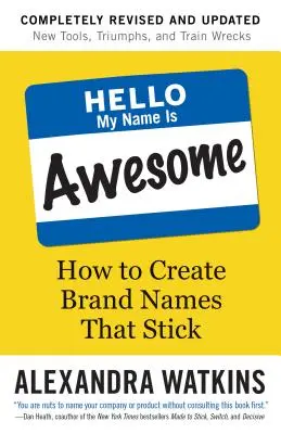 Helló, a nevem Awesome: Hogyan hozzunk létre olyan márkaneveket, amelyek megragadnak - Hello, My Name Is Awesome: How to Create Brand Names That Stick