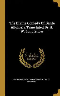 Dante Allghieri isteni komédiája, fordította H. W. Longfellow - The Divine Comedy Of Dante Allghieri, Translated By H. W. Longfellow