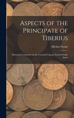 Tiberius fejedelemségének szempontjai; Történelmi megjegyzések a Spanyolországon kívül kibocsátott gyarmati pénzérmékről - Aspects of the Principate of Tiberius; Historical Comments on the Colonial Coinage Issued Outside Spain