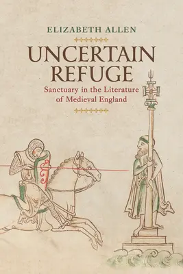 Bizonytalan menedék: Menedék a középkori Anglia irodalmában - Uncertain Refuge: Sanctuary in the Literature of Medieval England