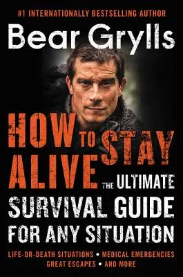 Hogyan maradjunk életben: A végső túlélési útmutató minden helyzetre - How to Stay Alive: The Ultimate Survival Guide for Any Situation