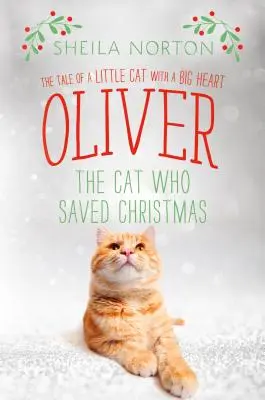 Oliver, a macska, aki megmentette a karácsonyt: A nagyszívű kismacska története - Oliver the Cat Who Saved Christmas: The Tale of a Little Cat with a Big Heart