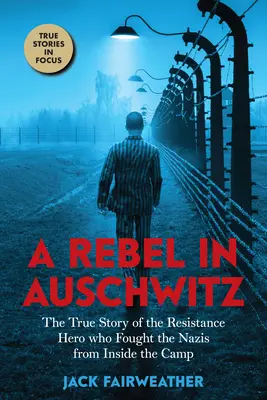 Lázadó Auschwitzban: Az ellenállási hős igaz története, aki a táboron belülről harcolt a nácik ellen (Scholastic Focus) - A Rebel in Auschwitz: The True Story of the Resistance Hero Who Fought the Nazis from Inside the Camp (Scholastic Focus)