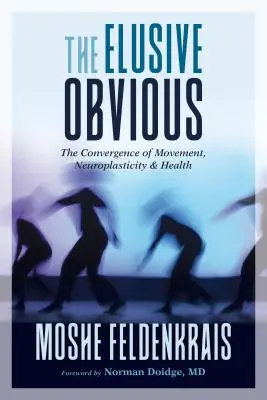 A megfoghatatlan nyilvánvalóság: A mozgás, a neuroplaszticitás és az egészség konvergenciája - The Elusive Obvious: The Convergence of Movement, Neuroplasticity, and Health