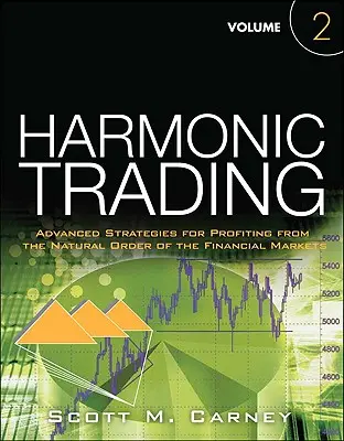 Harmonikus kereskedés, második kötet - Fejlett stratégiák a pénzügyi piacok természetes rendjéből való profitáláshoz - Harmonic Trading, Volume Two - Advanced Strategies for Profiting from the Natural Order of the Financial Markets