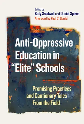 Antioffresszív nevelés az elitiskolákban: Ígéretes gyakorlatok és elrettentő példák a terepről - Anti-Oppressive Education in Elite Schools: Promising Practices and Cautionary Tales from the Field