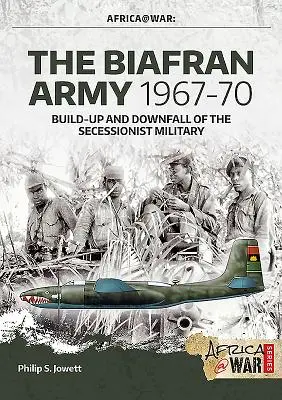 A biafrani hadsereg 1967-70: A szeparatista hadsereg felépítése és bukása - The Biafran Army 1967-70: Build-Up and Downfall of the Secessionist Military