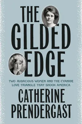 The Gilded Edge: Két merész nő és a ciánnal teli szerelmi háromszög, amely megrázta Amerikát - The Gilded Edge: Two Audacious Women and the Cyanide Love Triangle That Shook America