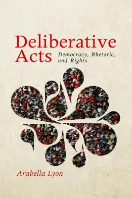 Deliberative Acts: Demokrácia, retorika és jogok - Deliberative Acts: Democracy, Rhetoric, and Rights