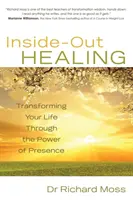 Inside-Out Healing - Életed átalakítása a jelenlét ereje által - Inside-Out Healing - Transforming Your Life Through the Power of Presence