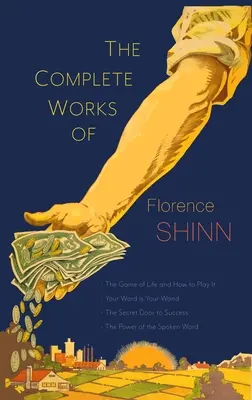 Florence Scovel Shinn összes művei: The Game of Life and How to Play It; Your Word Is Your Wand; The Secret Door to Success; és The Power of - The Complete Works of Florence Scovel Shinn: The Game of Life and How to Play It; Your Word Is Your Wand; The Secret Door to Success; and The Power of