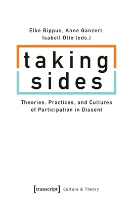 Taking Sides: Elméletek, gyakorlatok és a részvétel kultúrái a nézeteltérésekben - Taking Sides: Theories, Practices, and Cultures of Participation in Dissent