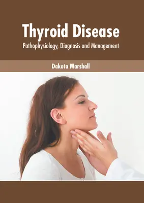 Pajzsmirigybetegség: Pajzsmirigy: Patofiziológia, diagnózis és kezelés - Thyroid Disease: Pathophysiology, Diagnosis and Management