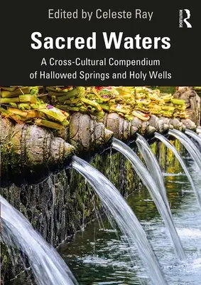 Szent vizek: A szentelt források és szent kutak kultúrákon átívelő kompendiuma - Sacred Waters: A Cross-Cultural Compendium of Hallowed Springs and Holy Wells