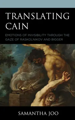 Káin fordítása: A láthatatlanság érzelmei Raszkolnyikov és Bigger tekintetén keresztül - Translating Cain: Emotions of Invisibility through the Gaze of Raskolnikov and Bigger