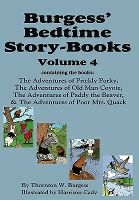 Burgess' Bedtime Story-Books, 4. kötet: The Adventures of Prickly Porky; Old Man Coyote; Paddy the Beaver; Poor Mrs. Quack - Burgess' Bedtime Story-Books, Vol. 4: The Adventures of Prickly Porky; Old Man Coyote; Paddy the Beaver; Poor Mrs. Quack