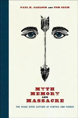 Mítosz, emlékezet és mészárlás: Cynthia Ann Parker elfogása a Pease folyóban - Myth, Memory, and Massacre: The Pease River Capture of Cynthia Ann Parker