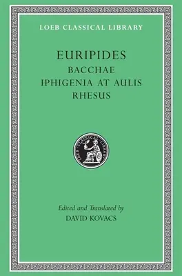 Bacchae. Iphigeneia Auliszban. Rhesus - Bacchae. Iphigenia at Aulis. Rhesus