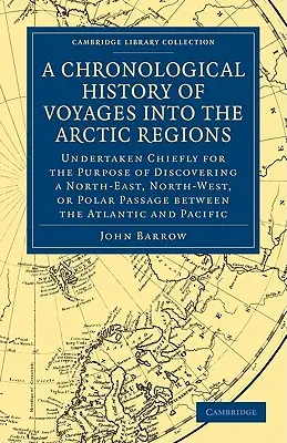 A sarkvidéki utazások kronologikus története: Undertaken Chiefly for the Purpose of Discovering a North-East, North-West, or Polar Passa - A Chronological History of Voyages Into the Arctic Regions: Undertaken Chiefly for the Purpose of Discovering a North-East, North-West, or Polar Passa