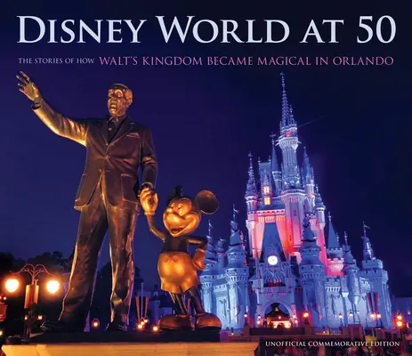 Disney World at 50: Történetek arról, hogyan lett Walt királysága varázslatos Orlandóban - Disney World at 50: The Stories of How Walt's Kingdom Became Magic in Orlando