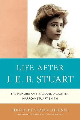 Élet J.E.B. Stuart után: Az unokája, Marrow Stuart Smith emlékiratai - Life After J.E.B. Stuart: The Memoirs of His Granddaughter, Marrow Stuart Smith