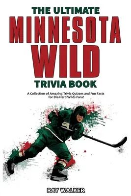 The Ultimate Minnesota Wild Trivia Book: Csodálatos kvízkérdések és vicces tények gyűjteménye a kemény Wild-rajongóknak! - The Ultimate Minnesota Wild Trivia Book: A Collection of Amazing Trivia Quizzes and Fun Facts for Die-Hard Wild Fans!