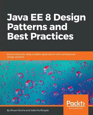 Java EE 8 tervezési minták és legjobb gyakorlatok: Vállalati szintű, skálázható alkalmazások építése architektúrális tervezési minták segítségével - Java EE 8 Design Patterns and Best Practices: Build enterprise-ready scalable applications with architectural design patterns