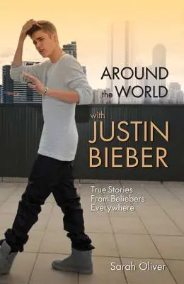 Justin Bieberrel a világ körül: Igaz történetek Beliebers mindenhonnan - Around the World with Justin Bieber: True Stories from Beliebers Everywhere